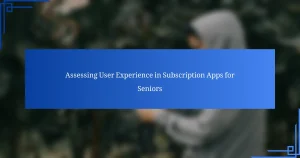 تقييم تجربة المستخدم في تطبيقات الاشتراك لكبار السن