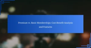 العضويات الممتازة مقابل الأساسية: تحليل التكلفة والفائدة والميزات
