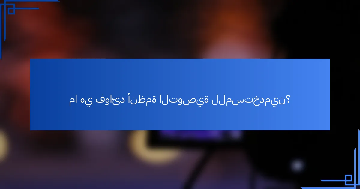 ما هي فوائد أنظمة التوصية للمستخدمين؟
