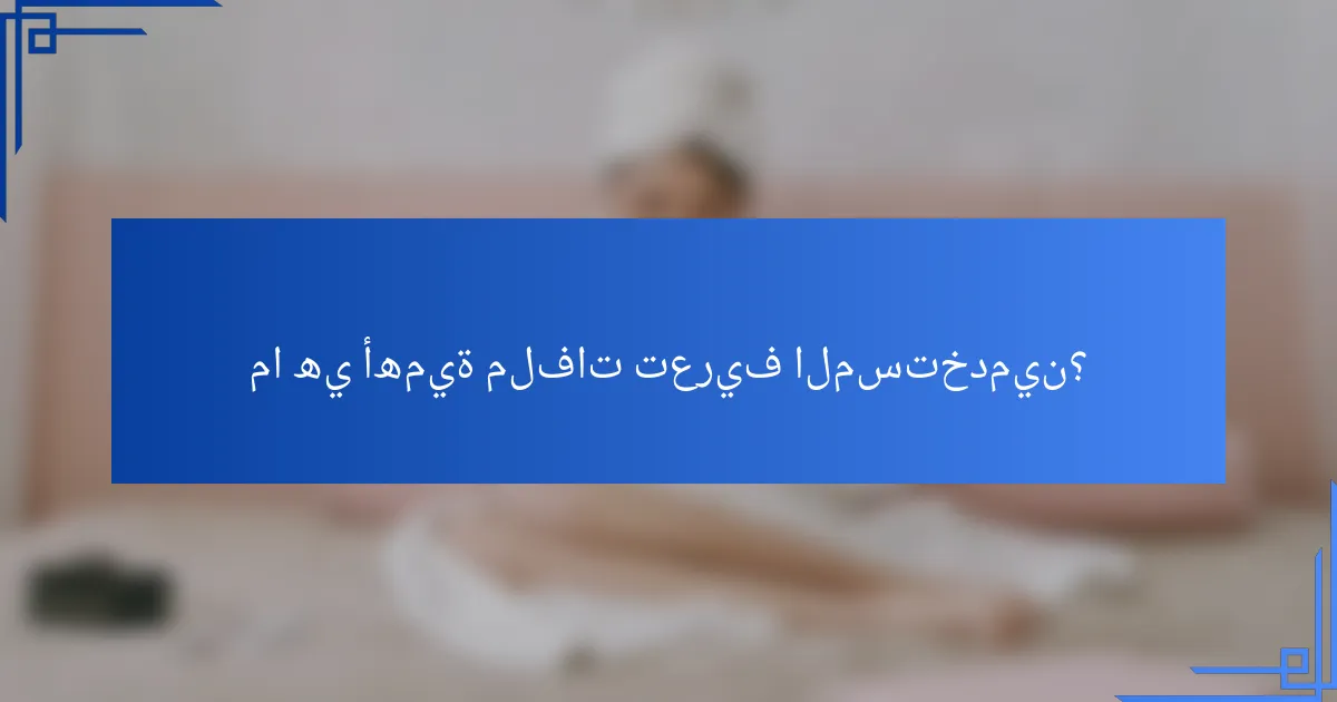 ما هي أهمية ملفات تعريف المستخدمين؟