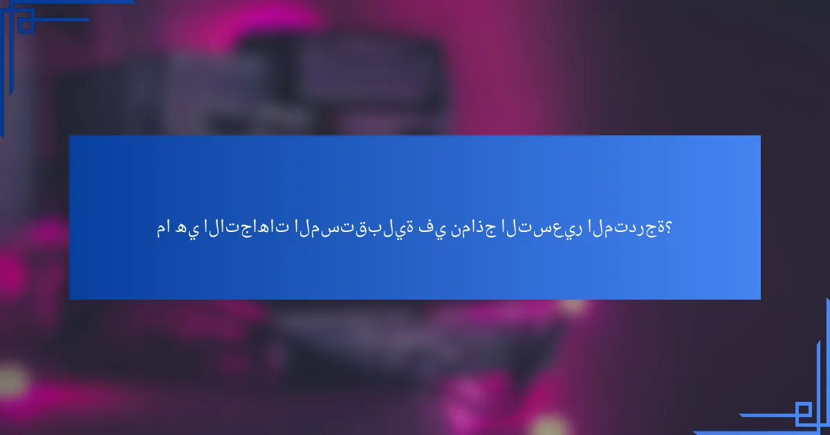 ما هي الاتجاهات المستقبلية في نماذج التسعير المتدرجة؟